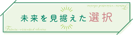 未来を見据えた選択